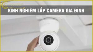 kinh-nghiem-lap-camera-gia-dinh-ma-ban-nen-biet