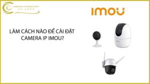 lam-cach-nao-de-cai-dat-camera-ip-imou