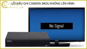 loi-dau-ghi-camera-imou-khong-len-hinh