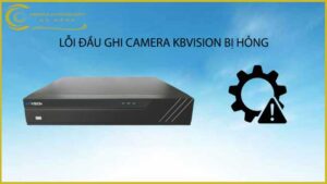 loi-dau-ghi-camera-kbvision-bi-hong