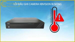 loi-dau-ghi-camera-kbvision-bi-nong-2-1
