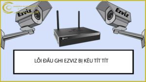 loi-dau-ghi-ezviz-bi-keu-tit-tit