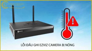 loi-dau-ghi-ezviz-camera-bi-nong