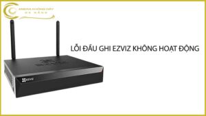loi-dau-ghi-ezviz-khong-hoat-dong