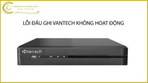 loi-dau-ghi-vantech-khong-hoat-dong
