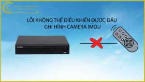 loi-khong-the-dieu-khien-duoc-dau-ghi-hinh-camera-imou