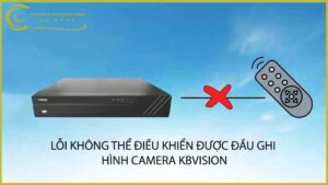 loi-khong-the-dieu-khien-duoc-dau-ghi-hinh-camera-kbvision