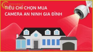 nhung-tieu-chi-quan-trong-khi-chon-mua-camera-giam-sat-cho-gia-dinh