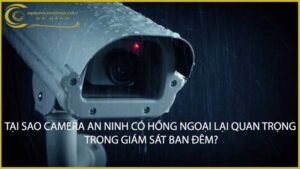 tai-sao-camera-an-ninh-co-hong-ngoai-lai-quan-trong-trong-giam-sat-ban-dem