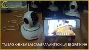 tai-sao-khi-xem-lai-camera-vantech-lai-bi-giat-hinh