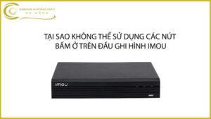 tai-sao-khong-the-su-dung-cac-nut-bam-o-tren-dau-ghi-hinh-imou