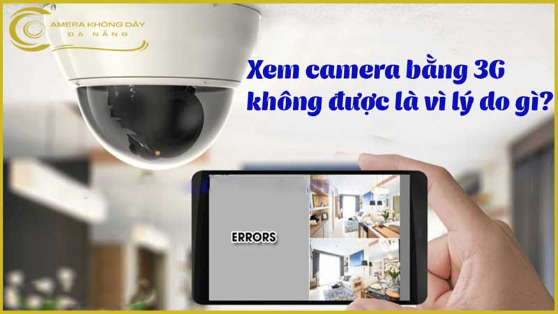 xem-camera-bang-3g-khong-duoc-la-vi-ly-do-gi
