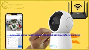 lam-sao-de-ket-noi-camera-uniarch-uho-s2e-voi-dien-thoai-mot-cach-de-dang