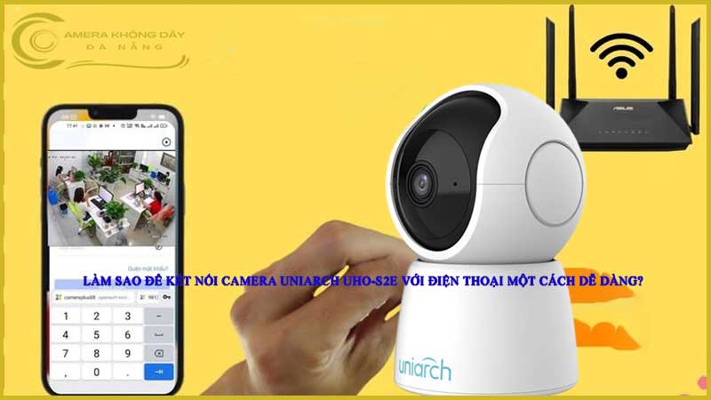 lam-sao-de-ket-noi-camera-uniarch-uho-s2e-voi-dien-thoai-mot-cach-de-dang