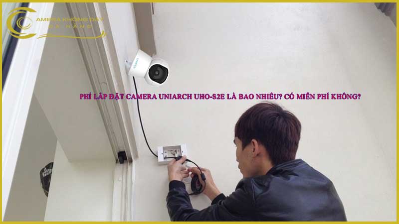 phi-lap-dat-camera-uniarch-uho-s2e-la-bao-nhieu-co-mien-phi-khong