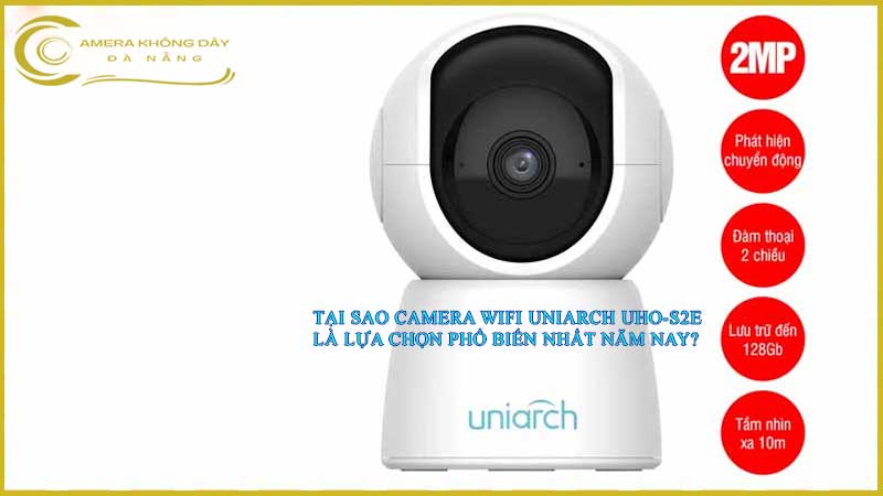 tai-sao-camera-wifi-uniarch-uho-s2e-la-lua-chon-pho-bien-nhat-nam-nay