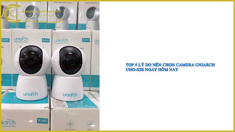 top-5-ly-do-nen-chon-camera-uniarch-uho-s2e-ngay-hom-nay