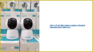 top-5-ly-do-nen-chon-camera-uniarch-uho-s2e-ngay-hom-nay