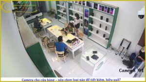 camera-cho-cua-hang-nen-chon-loai-nao-de-tiet-kiem-hieu-qua