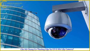 can-ho-chung-cu-thuong-gap-su-co-gi-khi-lap-camera
