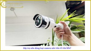 day-tro-nen-dung-loai-camera-nao-vua-re-vua-ben