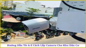 huong-dan-tu-a-z-cach-lap-camera-cho-khu-dan-cu