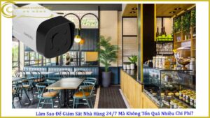 lam-sao-de-giam-sat-nha-hang-24-7-ma-khong-ton-qua-nhieu-chi-phi