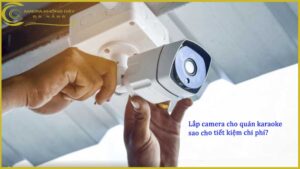 lap-camera-cho-quan-karaoke-sao-cho-tiet-kiem-chi-phi