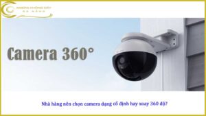 nha-hang-nen-chon-camera-dang-co-dinh-hay-xoay-360-do