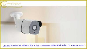 quan-karaoke-nen-lap-loai-camera-nao-de-toi-uu-giam-sat