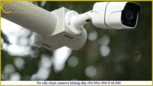 tu-van-chon-camera-khong-day-cho-khu-nha-o-xa-hoi