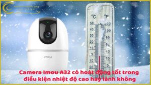 camera-imou-a32-co-hoat-dong-tot-trong-dieu-kien-nhiet-do-cao-hay-lanh-khong